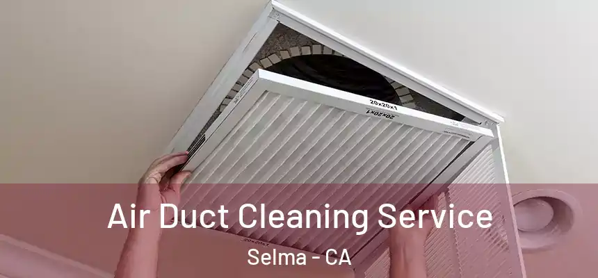 Air Duct Cleaning Service Selma - CA