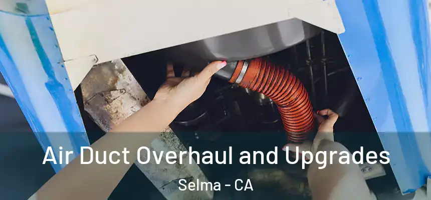  Air Duct Overhaul and Upgrades Selma - CA