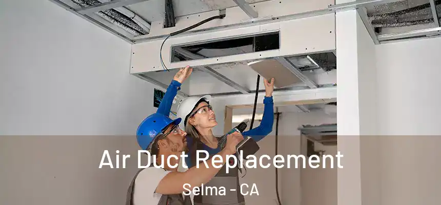 Air Duct Replacement Selma - CA