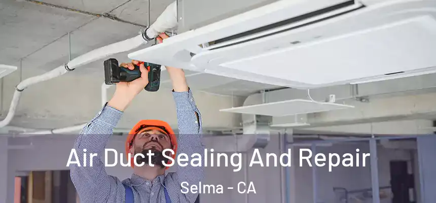  Air Duct Sealing And Repair Selma - CA