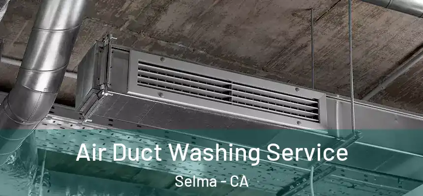  Air Duct Washing Service Selma - CA