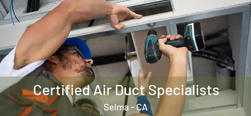 Certified Air Duct Specialists Selma - CA