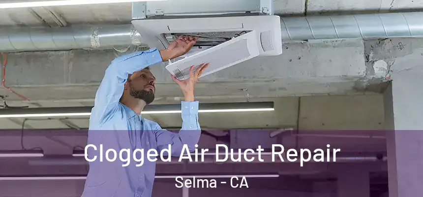  Clogged Air Duct Repair Selma - CA