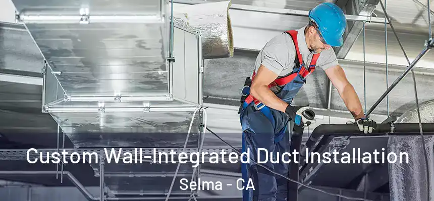  Custom Wall-Integrated Duct Installation Selma - CA