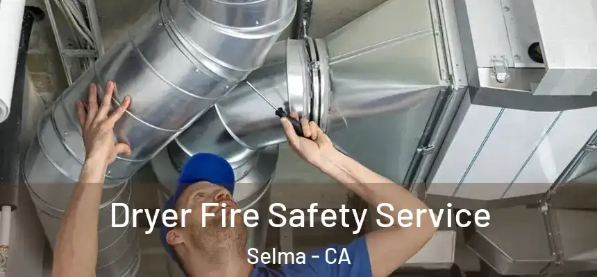 Dryer Fire Safety Service Selma - CA