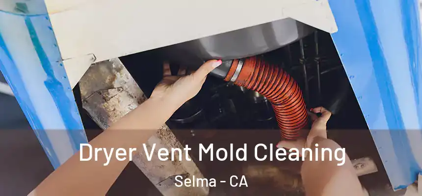  Dryer Vent Mold Cleaning Selma - CA
