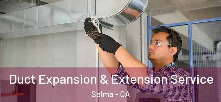  Duct Expansion & Extension Service Selma - CA