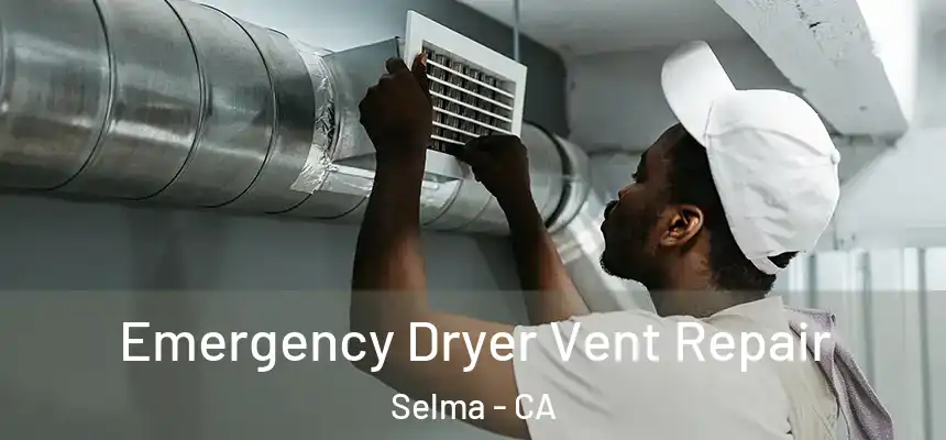  Emergency Dryer Vent Repair Selma - CA