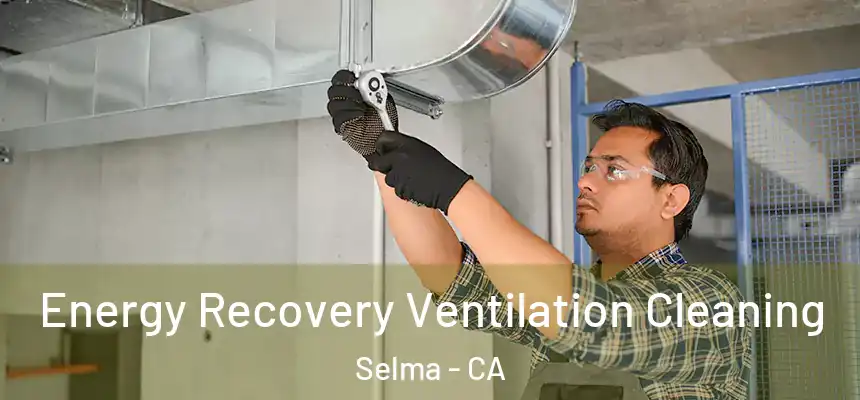  Energy Recovery Ventilation Cleaning Selma - CA