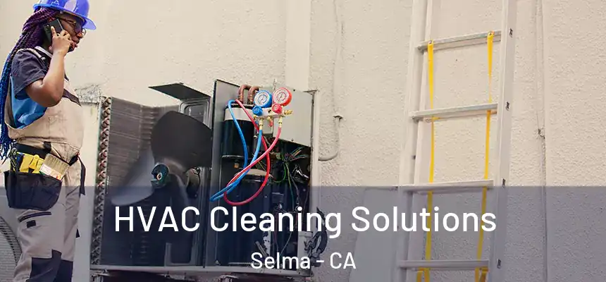  HVAC Cleaning Solutions Selma - CA