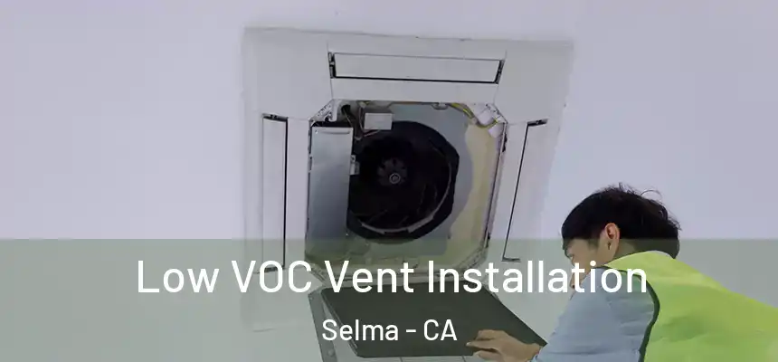 Low VOC Vent Installation Selma - CA