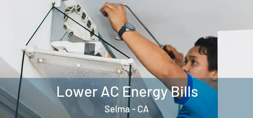 Lower AC Energy Bills Selma - CA