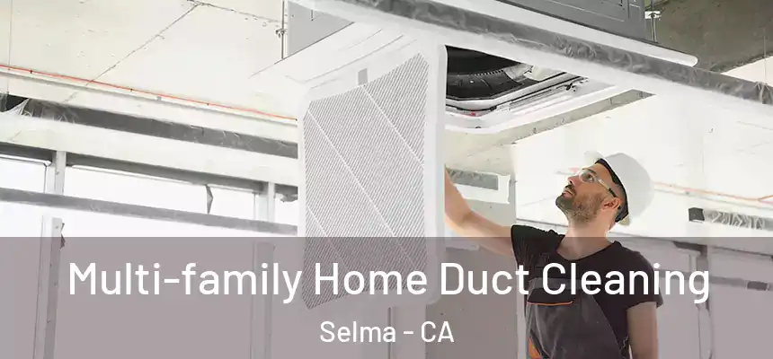Multi-family Home Duct Cleaning Selma - CA