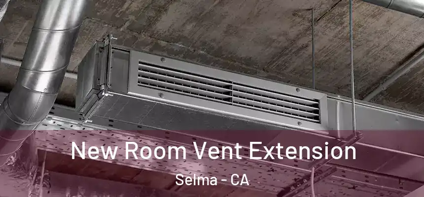 New Room Vent Extension Selma - CA