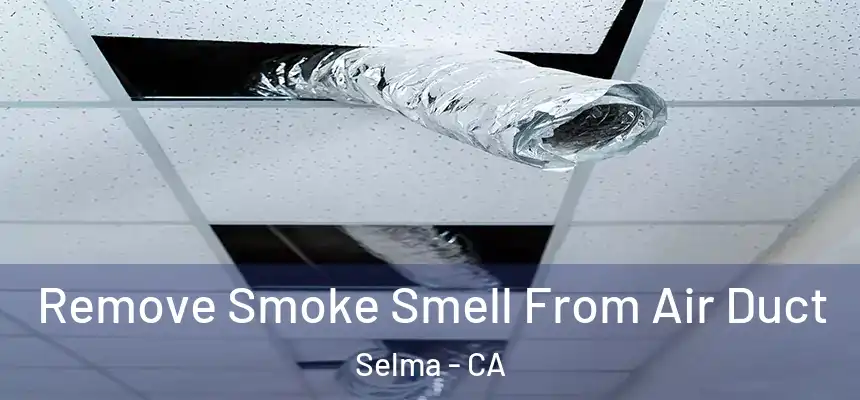  Remove Smoke Smell From Air Duct Selma - CA