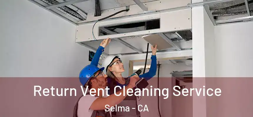 Return Vent Cleaning Service Selma - CA