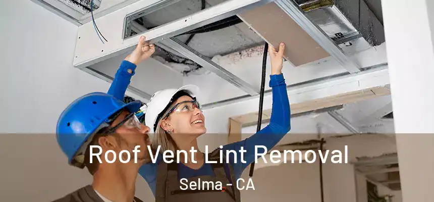 Roof Vent Lint Removal Selma - CA