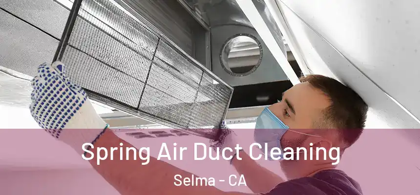  Spring Air Duct Cleaning Selma - CA