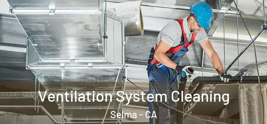  Ventilation System Cleaning Selma - CA