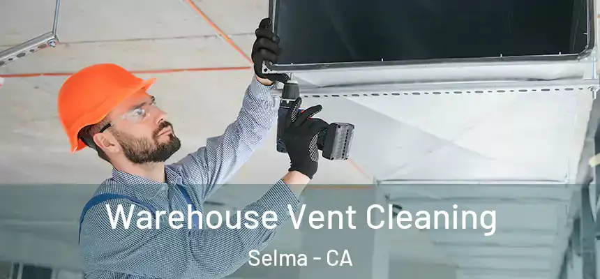 Warehouse Vent Cleaning Selma - CA